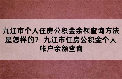 九江市个人住房公积金余额查询方法是怎样的？ 九江市住房公积金个人帐户余额查询